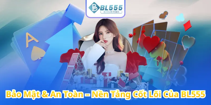 Bảo Mật & An Toàn – Nền Tảng Cốt Lõi Của BL555